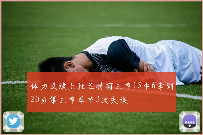 体力没续上杜兰特前三节15中6拿到20分第三节单节3次失误